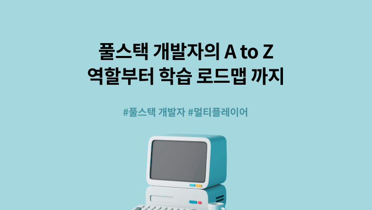 풀스택 개발자의 역할과 필요 역량 및 학습 로드맵